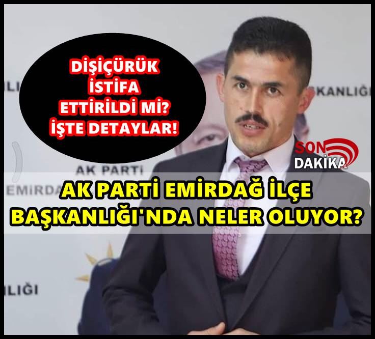 Ak Parti Emirdağ İlçe Başkanı istifa ettirildi mi?