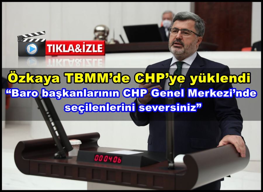 Özkaya; “Baro başkanlarının CHP Genel Merkezi’nde seçilenlerini seversiniz”