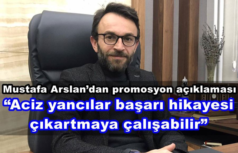 Arslan; “Aciz yancılar başarı hikayesi çıkartmaya çalışabilir”