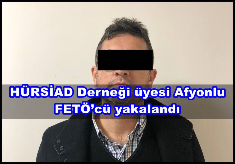 HÜRSİAD Derneği üyesi Afyonlu FETÖ’cü yakalandı