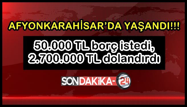 50.000 TL borç istedi, 2.700.000 TL dolandırdı