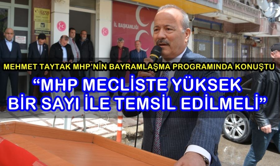 Taytak: “MHP mecliste yüksek bir sayı ile temsil edilmeli”