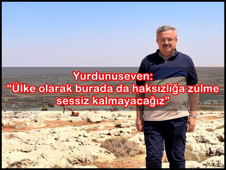 Yurdunuseven “Ülke olarak burada da haksızlığa zulme sessiz kalmayacağız”