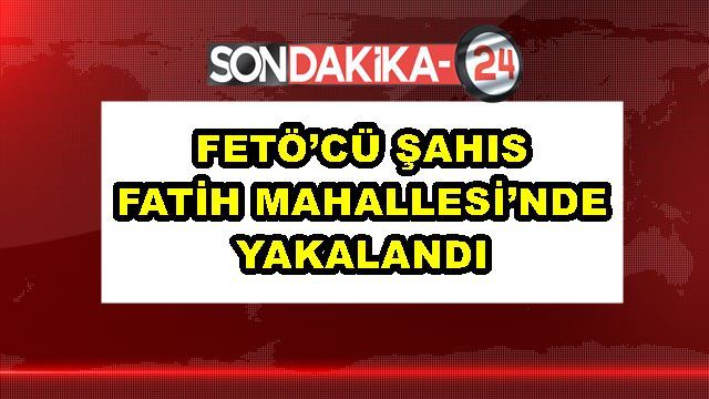 FETÖ’cü şahıs Fatih Mahallesi’nde yakalandı