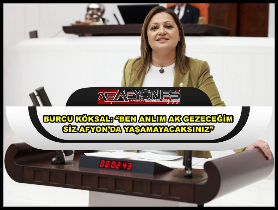 Burcu Köksal: “Ben anlım ak gezeceğim siz Afyon’da yaşamayacaksınız”