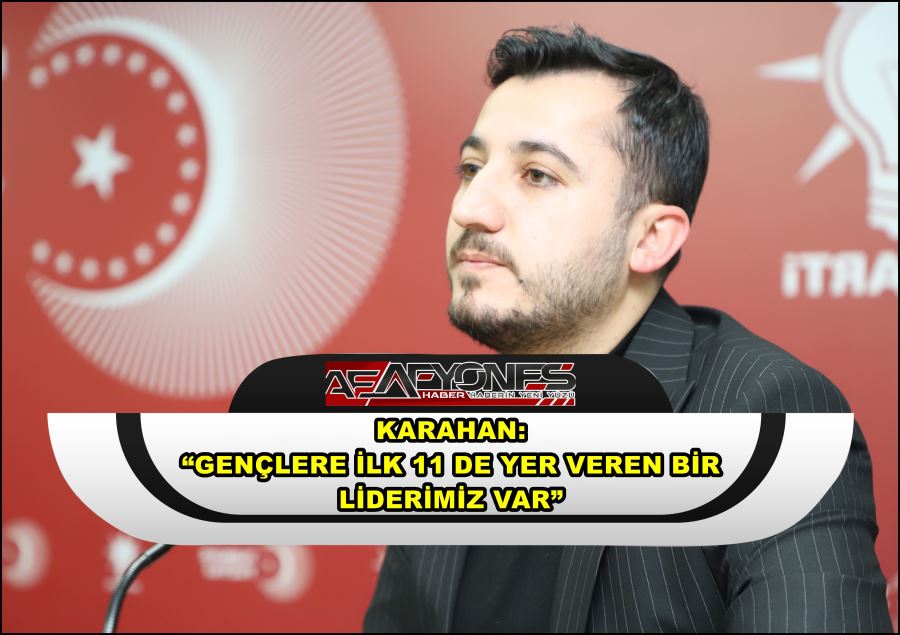 Karahan: “Gençlere ilk 11 de yer veren bir liderimiz var”