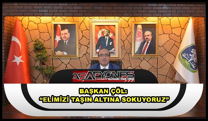 Başkan Çöl: “Elimizi taşın altına sokuyoruz”