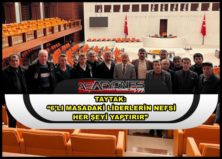 Taytak: “6’lı masadaki liderlerin nefsi her şeyi yaptırır”