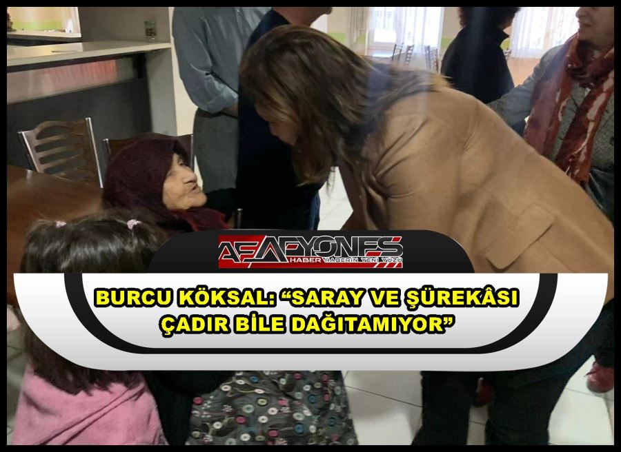 Burcu Köksal: “Saray ve şürekâsı çadır bile dağıtamıyor”