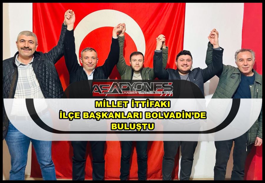 Millet İttifakı İlçe Başkanları Bolvadin’de buluştu