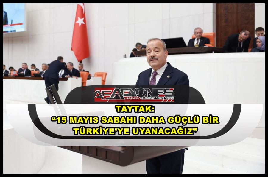 Taytak: “15 Mayıs sabahı daha güçlü bir Türkiye’ye uyanacağız”