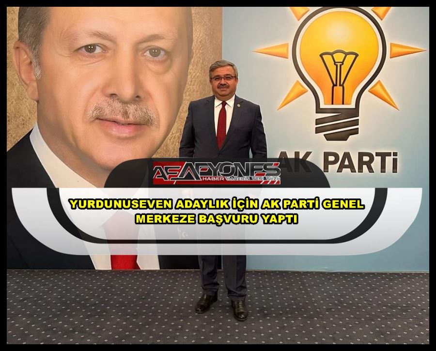 Yurdunuseven adaylık için AK Parti Genel Merkeze başvuru yaptı