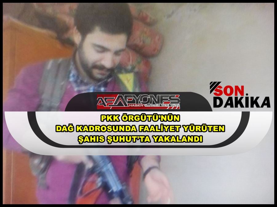 PKK örgütünün dağ kadrosunda faaliyet yürüten şahıs Şuhut’ta yakalandı