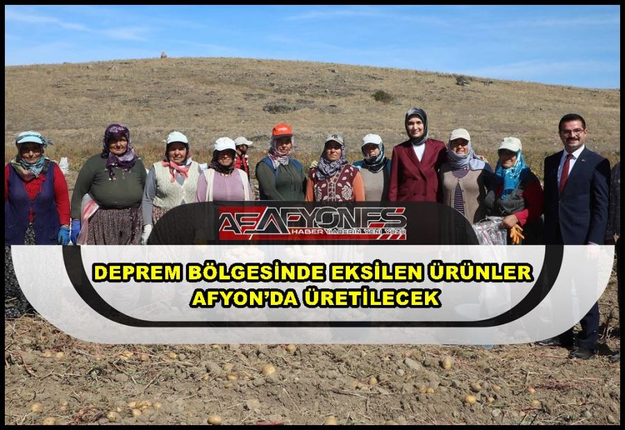 Deprem bölgesinde eksilen ürünler Afyon’da üretilecek