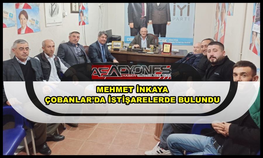 Mehmet İnkaya Çobanlar’da istişarelerde bulundu