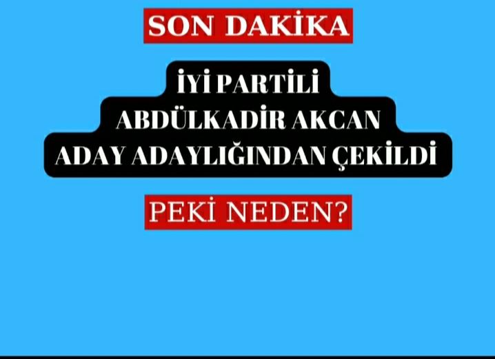 İyi Partili Akcan aday adaylığından çekildi, peki neden?