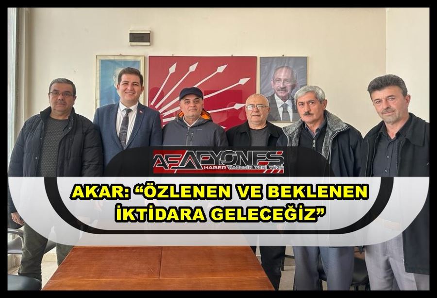 Akar: “Özlenen ve beklenen iktidara geleceğiz”