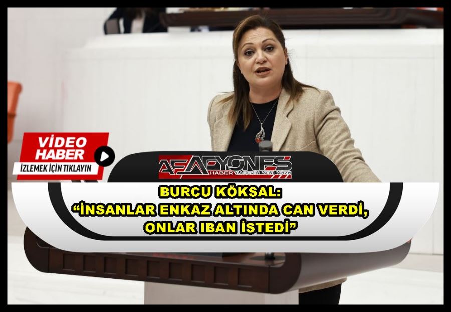 Burcu Köksal: “İnsanlar enkaz altında can verdi, onlar IBAN istedi”