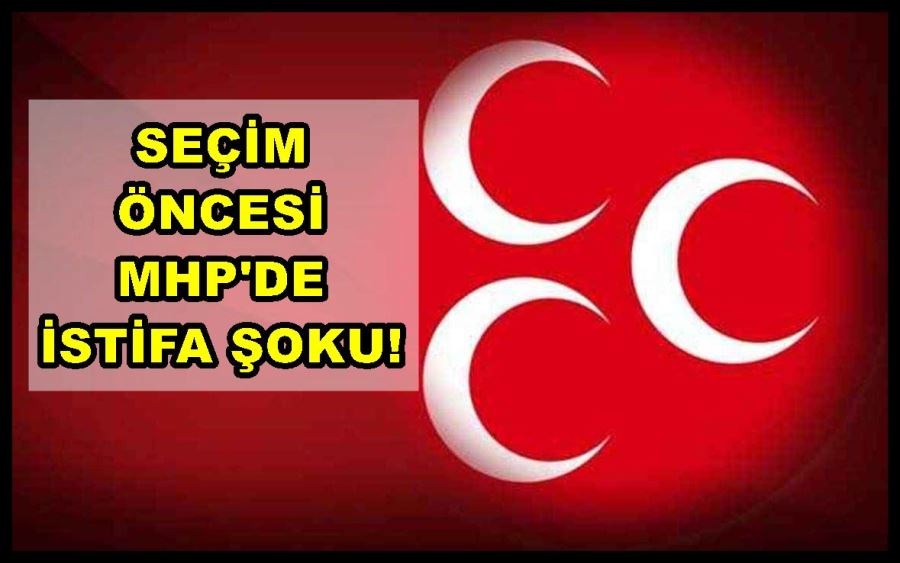 Seçim öncesi MHP’de istifa şoku!