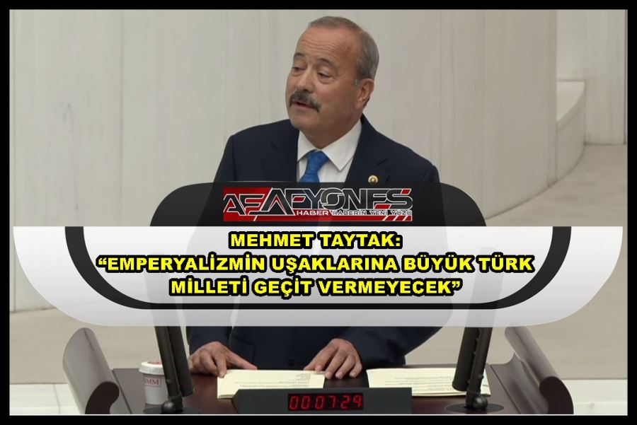 Taytak: “Emperyalizmin uşaklarına büyük Türk Milleti geçit vermeyecek”