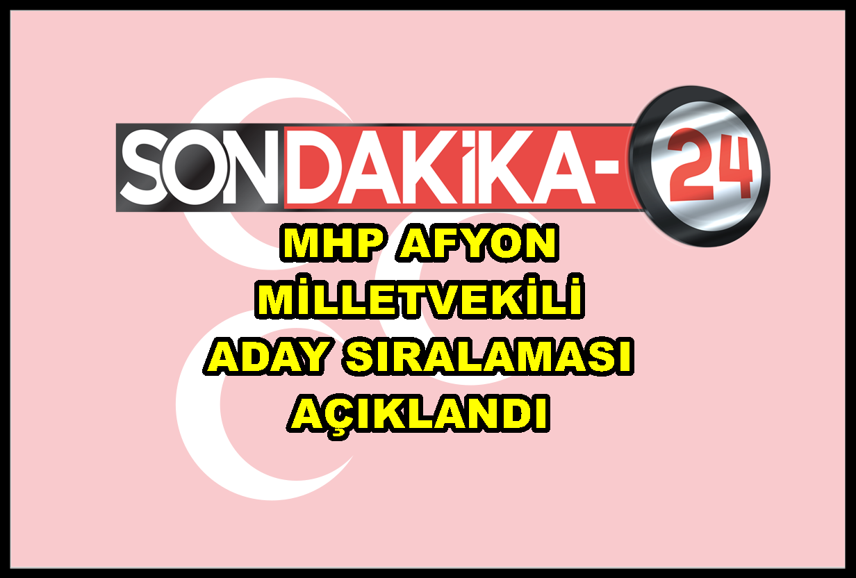 MHP Afyon milletvekili aday sıralaması açıklandı