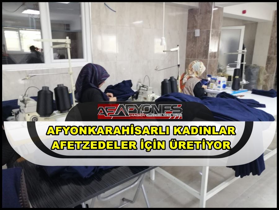 Afyonkarahisarlı kadınlar afetzedeler için üretiyor