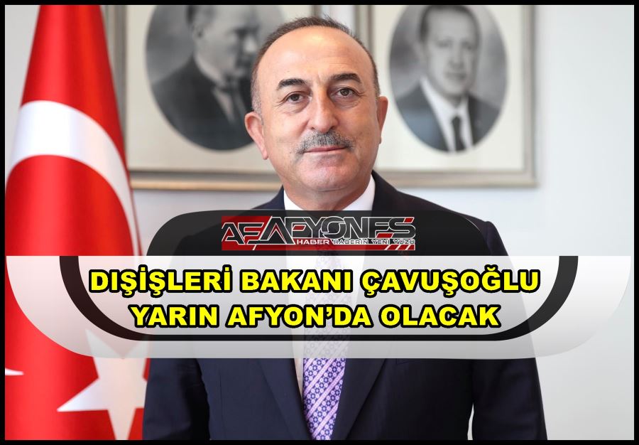 Dışişleri Bakanı Çavuşoğlu yarın Afyon’da olacak